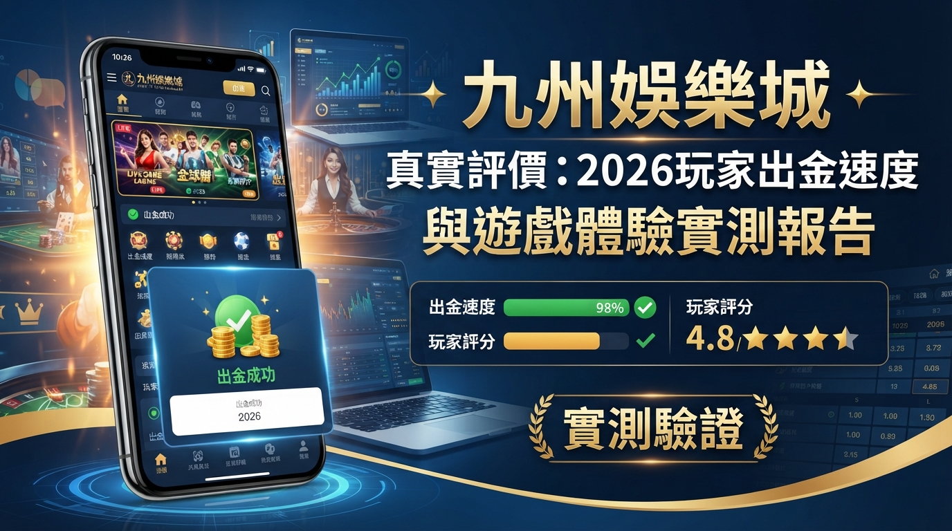九州娛樂城真實評價：2026玩家出金速度與遊戲體驗實測報告